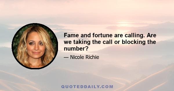 Fame and fortune are calling. Are we taking the call or blocking the number?