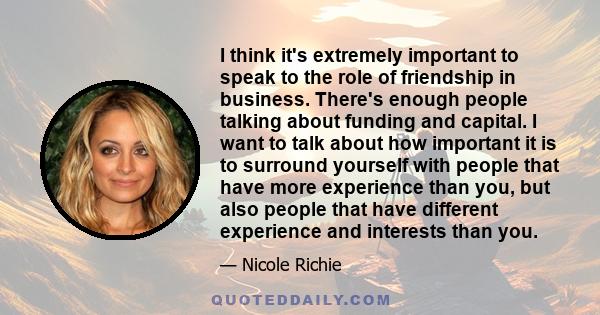 I think it's extremely important to speak to the role of friendship in business. There's enough people talking about funding and capital. I want to talk about how important it is to surround yourself with people that