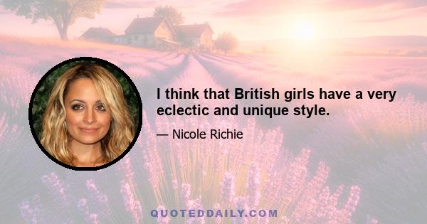 I think that British girls have a very eclectic and unique style.