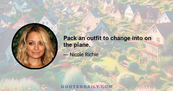 Pack an outfit to change into on the plane.