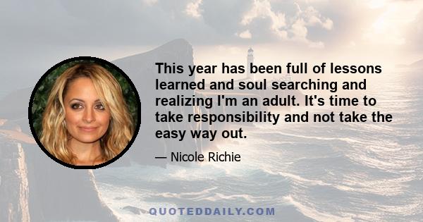 This year has been full of lessons learned and soul searching and realizing I'm an adult. It's time to take responsibility and not take the easy way out.