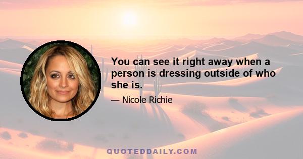 You can see it right away when a person is dressing outside of who she is.