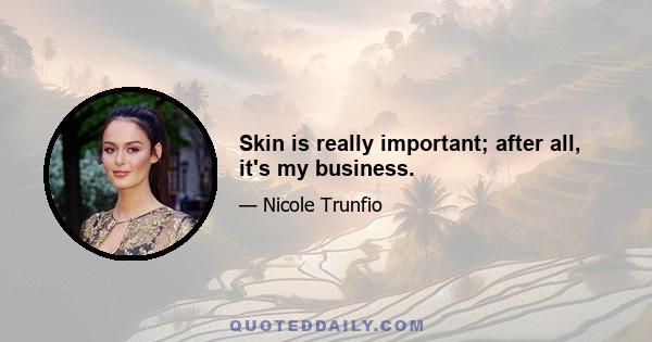 Skin is really important; after all, it's my business.