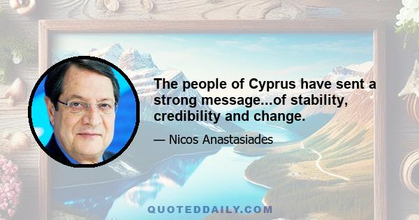 The people of Cyprus have sent a strong message...of stability, credibility and change.