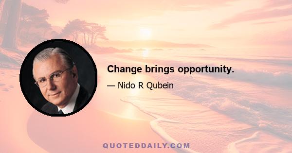 Change brings opportunity.