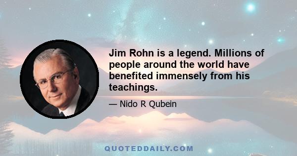 Jim Rohn is a legend. Millions of people around the world have benefited immensely from his teachings.