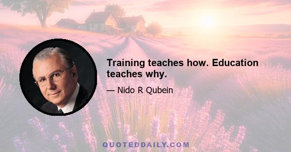 Training teaches how. Education teaches why.