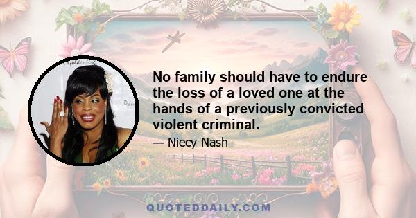 No family should have to endure the loss of a loved one at the hands of a previously convicted violent criminal.