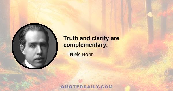 Truth and clarity are complementary.