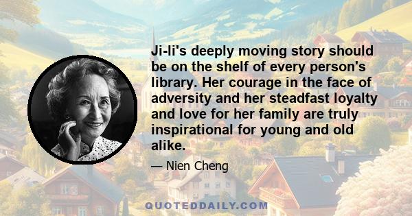 Ji-li's deeply moving story should be on the shelf of every person's library. Her courage in the face of adversity and her steadfast loyalty and love for her family are truly inspirational for young and old alike.