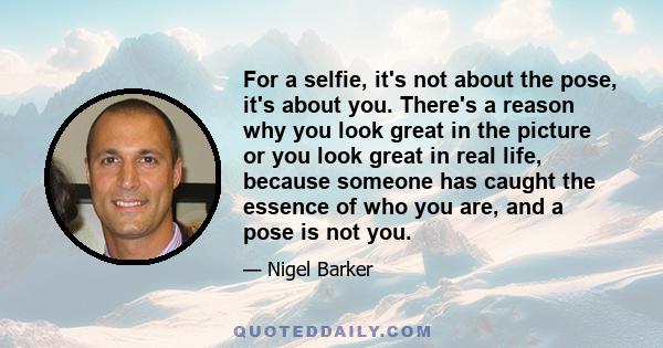 For a selfie, it's not about the pose, it's about you. There's a reason why you look great in the picture or you look great in real life, because someone has caught the essence of who you are, and a pose is not you.