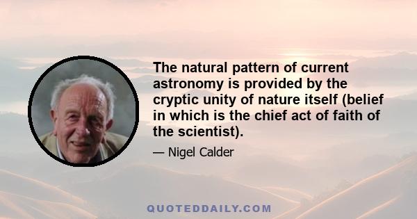 The natural pattern of current astronomy is provided by the cryptic unity of nature itself (belief in which is the chief act of faith of the scientist).