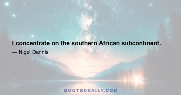 I concentrate on the southern African subcontinent.