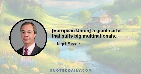 [European Union] a giant cartel that suits big multinationals.