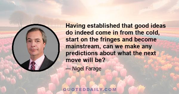 Having established that good ideas do indeed come in from the cold, start on the fringes and become mainstream, can we make any predictions about what the next move will be?