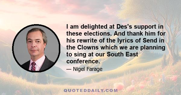 I am delighted at Des's support in these elections. And thank him for his rewrite of the lyrics of Send in the Clowns which we are planning to sing at our South East conference.