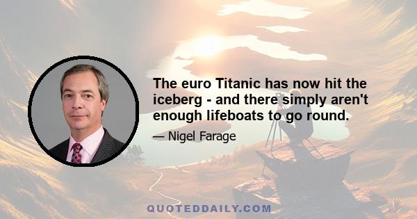 The euro Titanic has now hit the iceberg - and there simply aren't enough lifeboats to go round.