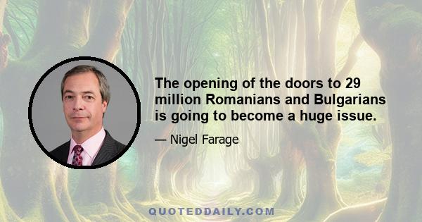 The opening of the doors to 29 million Romanians and Bulgarians is going to become a huge issue.