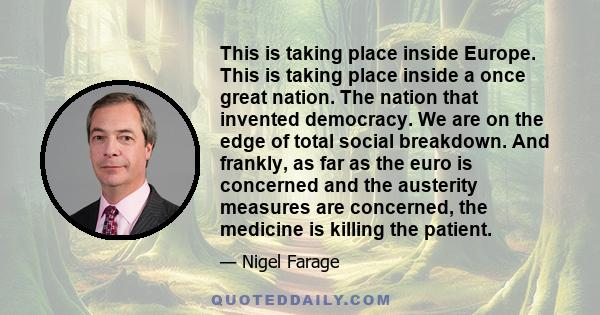 This is taking place inside Europe. This is taking place inside a once great nation. The nation that invented democracy. We are on the edge of total social breakdown. And frankly, as far as the euro is concerned and the 