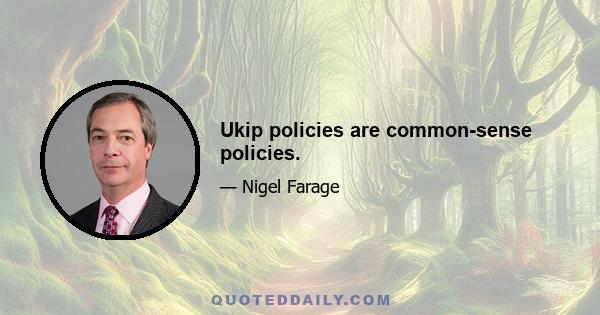 Ukip policies are common-sense policies.