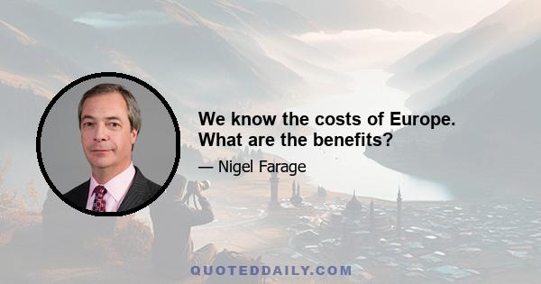 We know the costs of Europe. What are the benefits?