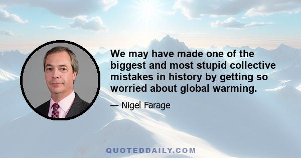 We may have made one of the biggest and most stupid collective mistakes in history by getting so worried about global warming.