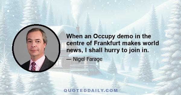 When an Occupy demo in the centre of Frankfurt makes world news, I shall hurry to join in.