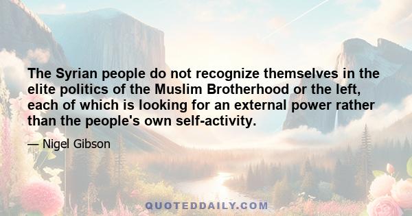 The Syrian people do not recognize themselves in the elite politics of the Muslim Brotherhood or the left, each of which is looking for an external power rather than the people's own self-activity.