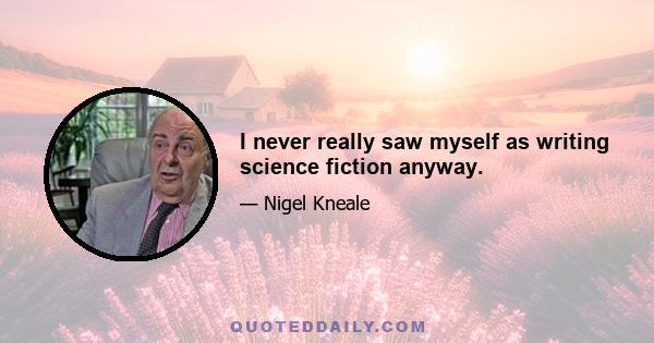 I never really saw myself as writing science fiction anyway.