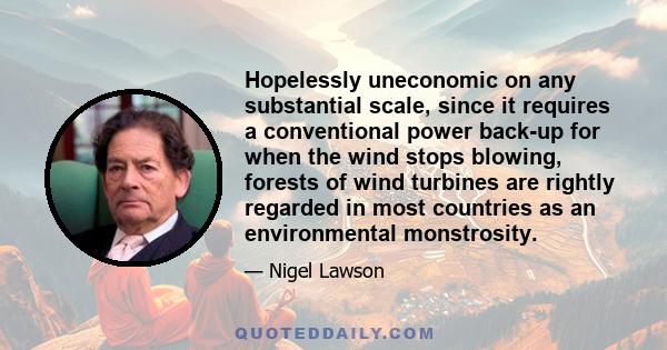 Hopelessly uneconomic on any substantial scale, since it requires a conventional power back-up for when the wind stops blowing, forests of wind turbines are rightly regarded in most countries as an environmental