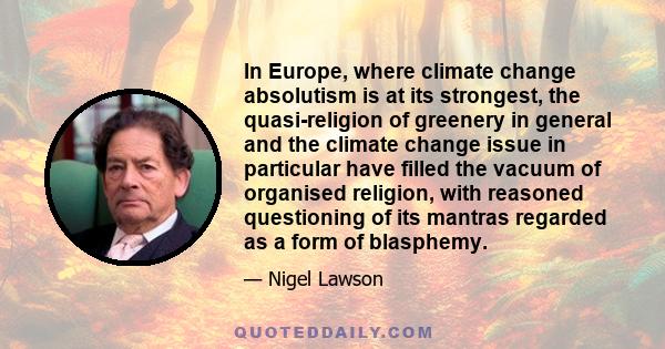 In Europe, where climate change absolutism is at its strongest, the quasi-religion of greenery in general and the climate change issue in particular have filled the vacuum of organised religion, with reasoned