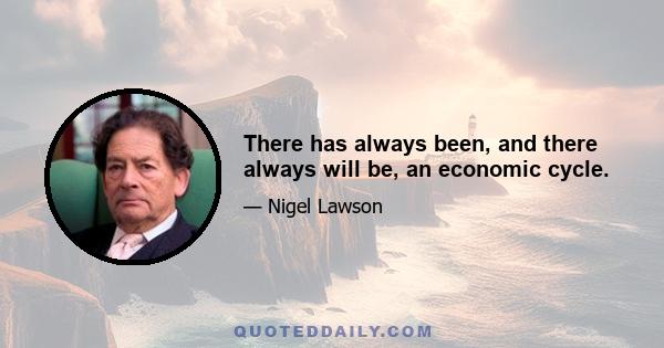 There has always been, and there always will be, an economic cycle.