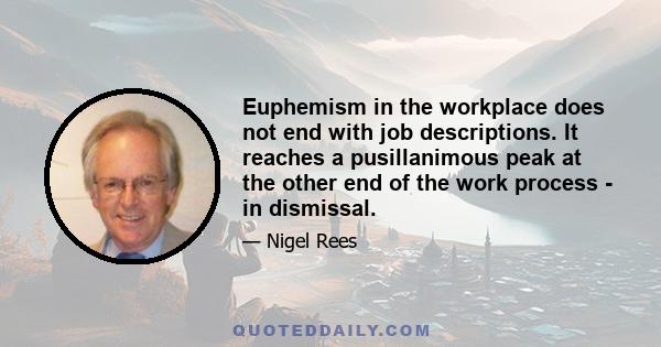 Euphemism in the workplace does not end with job descriptions. It reaches a pusillanimous peak at the other end of the work process - in dismissal.