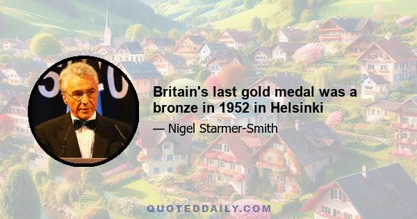 Britain's last gold medal was a bronze in 1952 in Helsinki