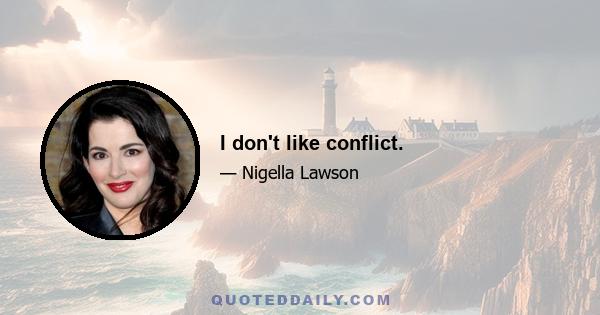 I don't like conflict.