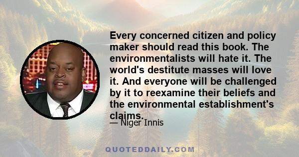 Every concerned citizen and policy maker should read this book. The environmentalists will hate it. The world's destitute masses will love it. And everyone will be challenged by it to reexamine their beliefs and the