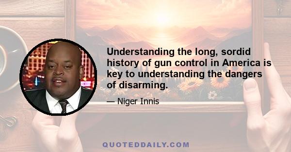Understanding the long, sordid history of gun control in America is key to understanding the dangers of disarming.
