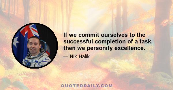 If we commit ourselves to the successful completion of a task, then we personify excellence.