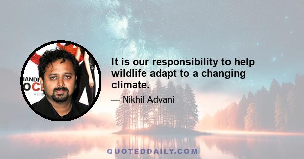 It is our responsibility to help wildlife adapt to a changing climate.