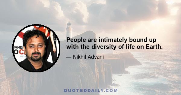 People are intimately bound up with the diversity of life on Earth.