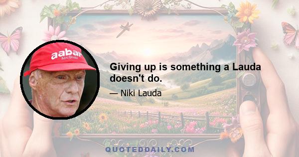 Giving up is something a Lauda doesn't do.