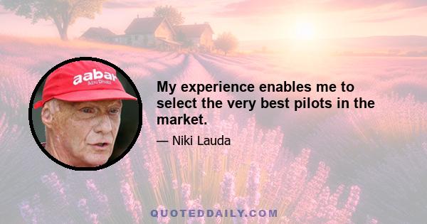 My experience enables me to select the very best pilots in the market.