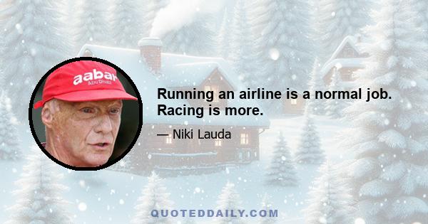 Running an airline is a normal job. Racing is more.