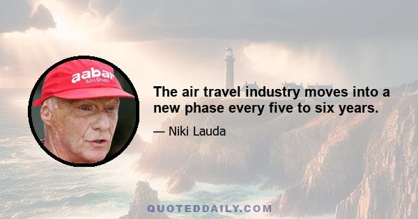 The air travel industry moves into a new phase every five to six years.