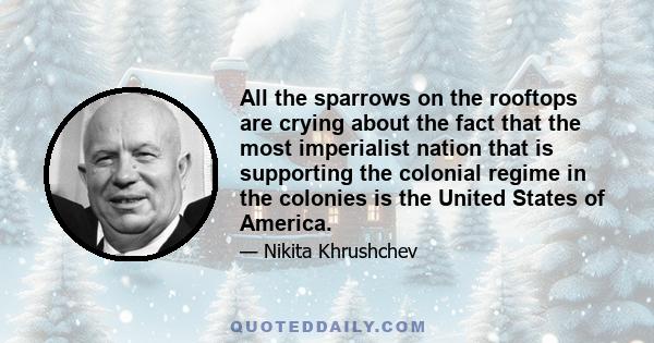 All the sparrows on the rooftops are crying about the fact that the most imperialist nation that is supporting the colonial regime in the colonies is the United States of America.