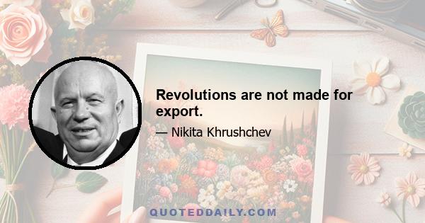 Revolutions are not made for export.