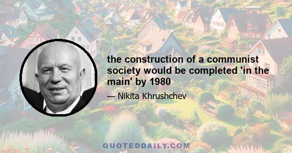 the construction of a communist society would be completed 'in the main' by 1980