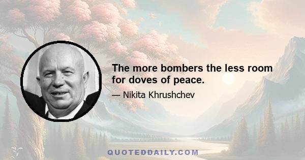 The more bombers the less room for doves of peace.