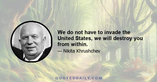 We do not have to invade the United States, we will destroy you from within.