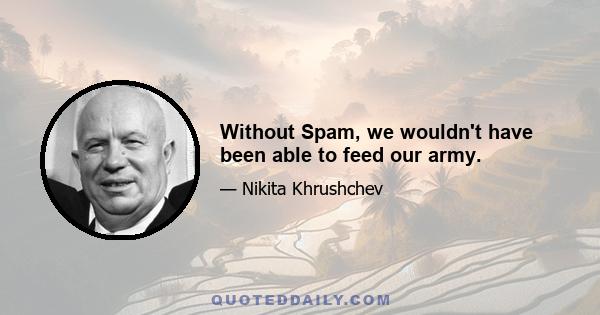 Without Spam, we wouldn't have been able to feed our army.